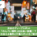 渋谷のディープスポット「のんべい横町」は出会い放題！？出会える場所と穴場スポット17選サムネイル
