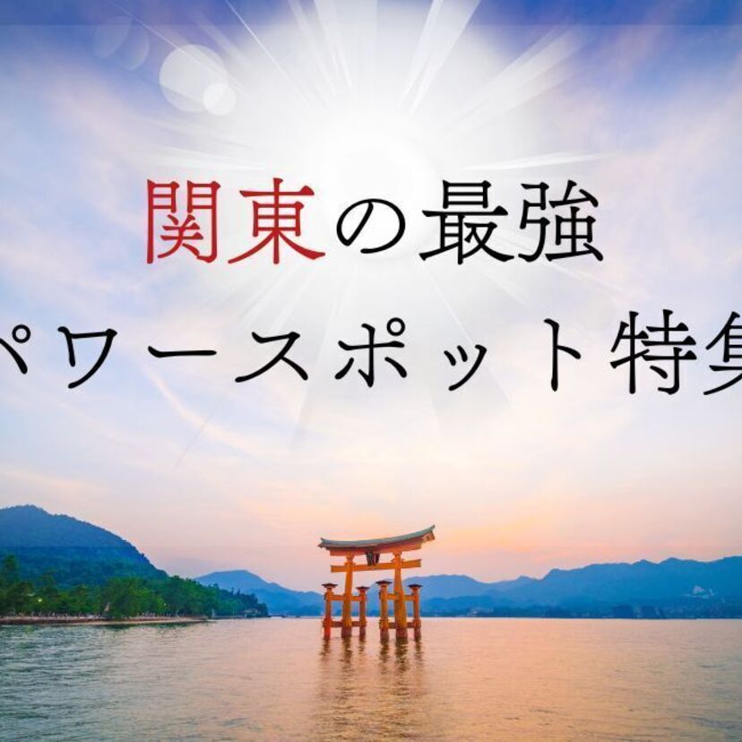 【2025年】関東の最強パワースポット30選！日帰りでも行ける大自然の浄化スポットや神社仏閣