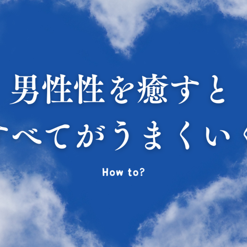 男性性を癒すとすべてがうまくいく。その方法とは？パートナーは自分の男性性の反映？