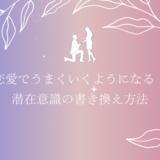恋愛でうまくいくようになる！潜在意識の書き換え方法